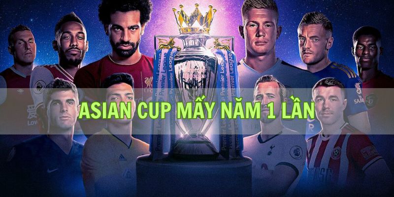 Bong vip Giải Đáp: Asian Cup Mấy Năm 1 Lần Và Ý Nghĩa Giải Đấu